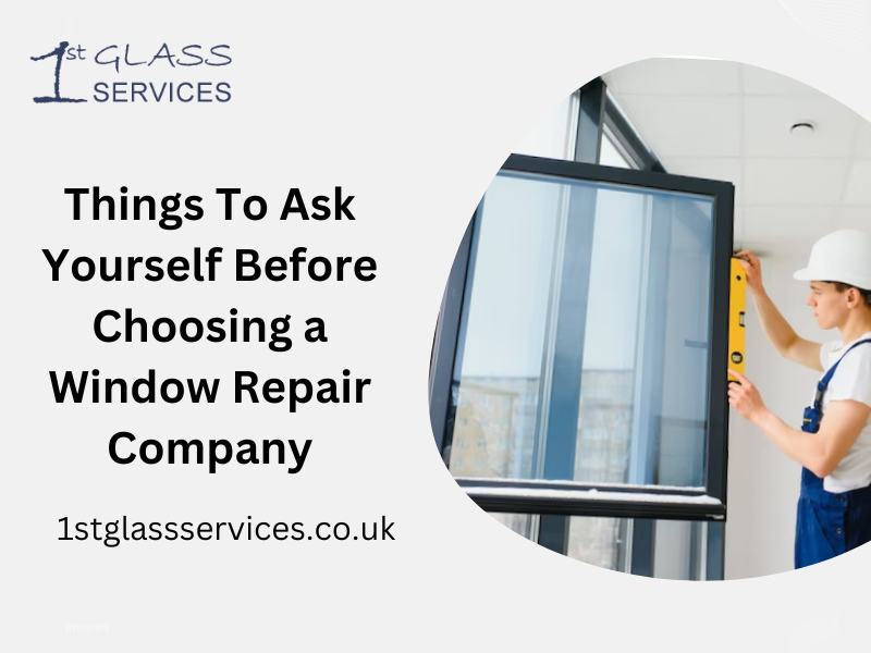 Things To Ask Yourself Before Choosing a Window Repair Company